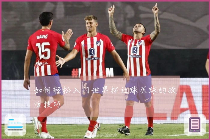 如何轻松入门世界杯让球买球的投注技巧